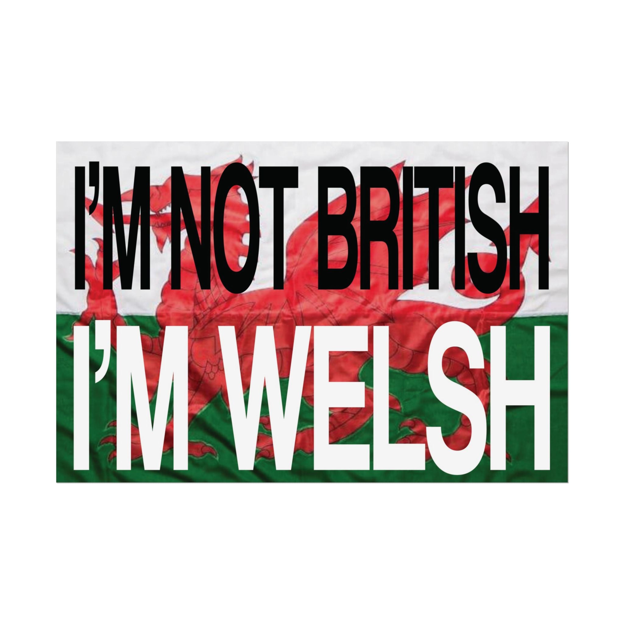 I'm Not British I'm Welsh Poster Rolled Posters | Wales Flag Typography