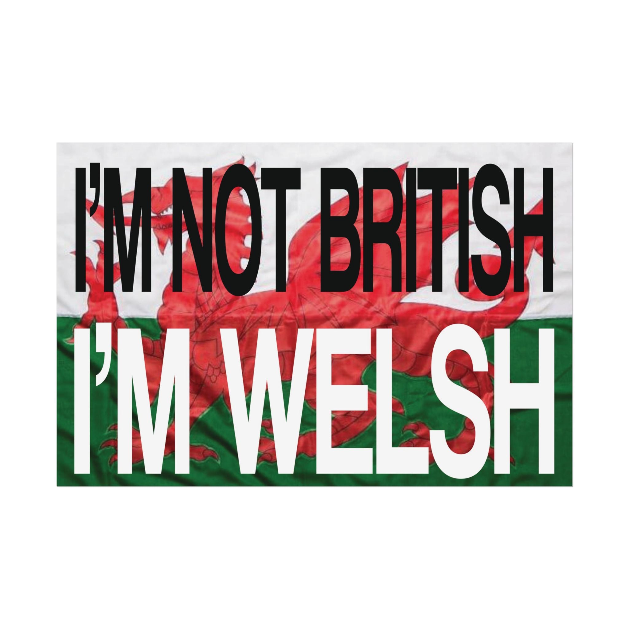 I'm Not British I'm Welsh Poster Rolled Posters | Wales Flag Typography