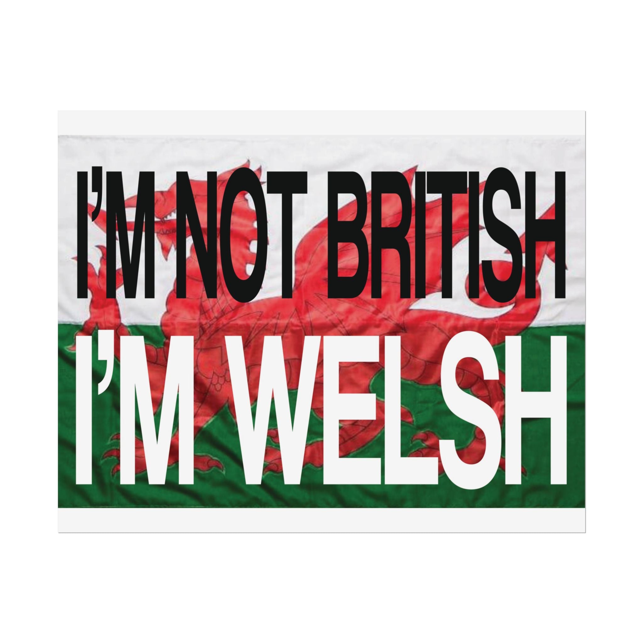 I'm Not British I'm Welsh Poster Rolled Posters | Wales Flag Typography