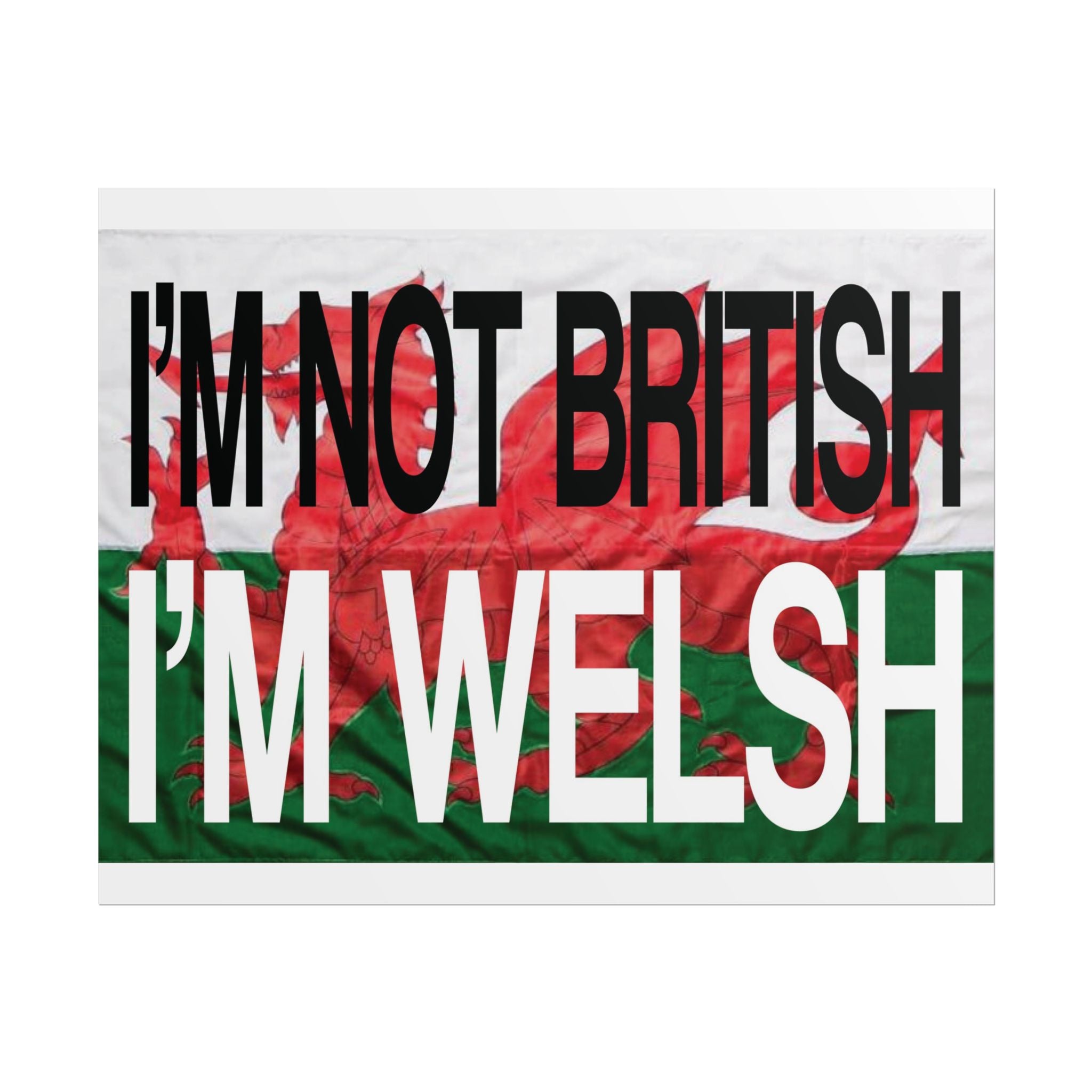 I'm Not British I'm Welsh Poster Rolled Posters | Wales Flag Typography